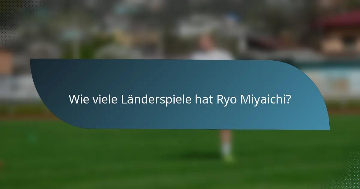 Wie viele Länderspiele hat Ryo Miyaichi?